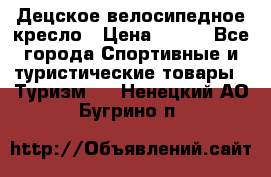 Децское велосипедное кресло › Цена ­ 800 - Все города Спортивные и туристические товары » Туризм   . Ненецкий АО,Бугрино п.